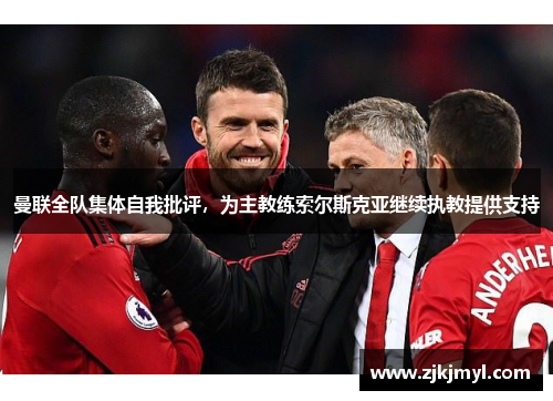 曼联全队集体自我批评，为主教练索尔斯克亚继续执教提供支持